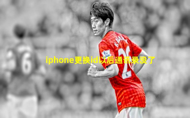 iphone更换id以后通讯录没了