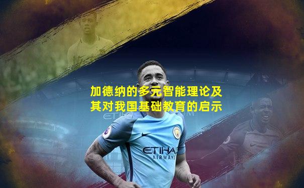 加德纳的多元智能理论及其对我国基础教育的启示