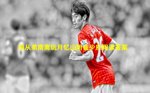 同从弟南斋玩月忆山阴崔少府阅读答案