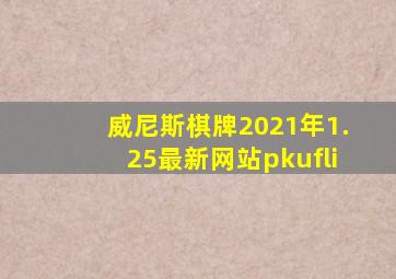 威尼斯棋牌2021年1.25最新网站pkufli