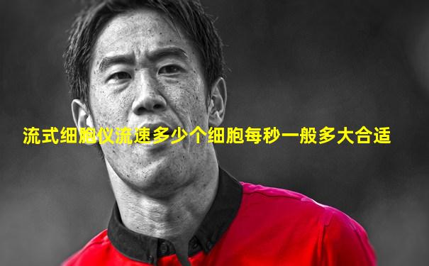 流式细胞仪流速多少个细胞每秒一般多大合适