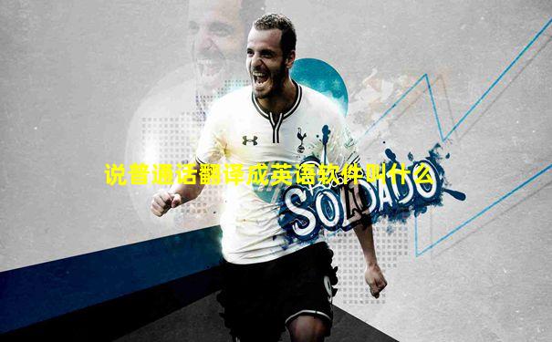 说普通话翻译成英语软件叫什么