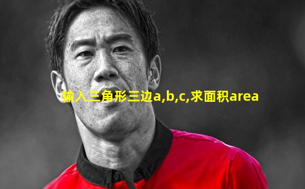 输入三角形三边a,b,c,求面积area