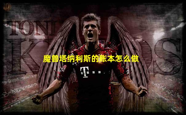魔兽塔纳利斯的账本怎么做